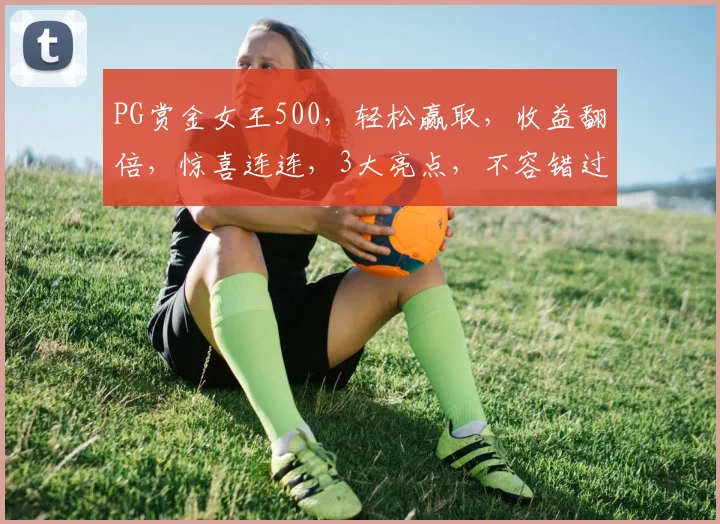 PG赏金女王500，轻松赢取，收益翻倍，惊喜连连，3大亮点，不容错过